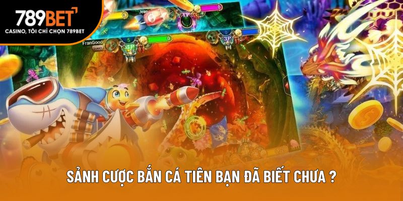 Sảnh cược bắn cá tiên bạn đã biết chưa?