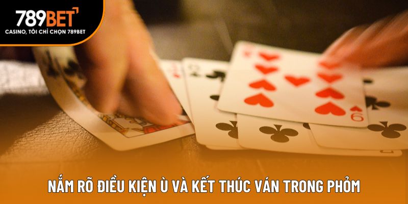 Nắm rõ điều kiện ù và kết thúc ván trong phỏm