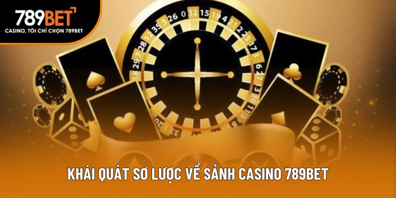 Khái quát sơ lược về sảnh casino 789bet