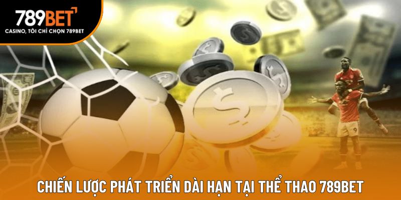 Chiến lược phát triển dài hạn tại Thể thao 789BET