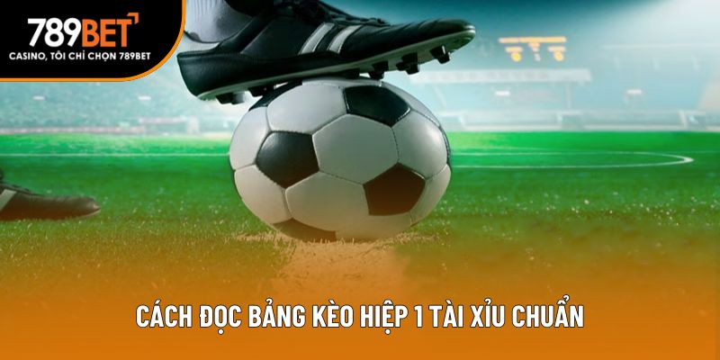 Cách đọc bảng kèo hiệp 1 tài xỉu chuẩn
