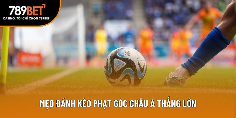 Mẹo đánh kèo phạt góc châu Á thắng lớn