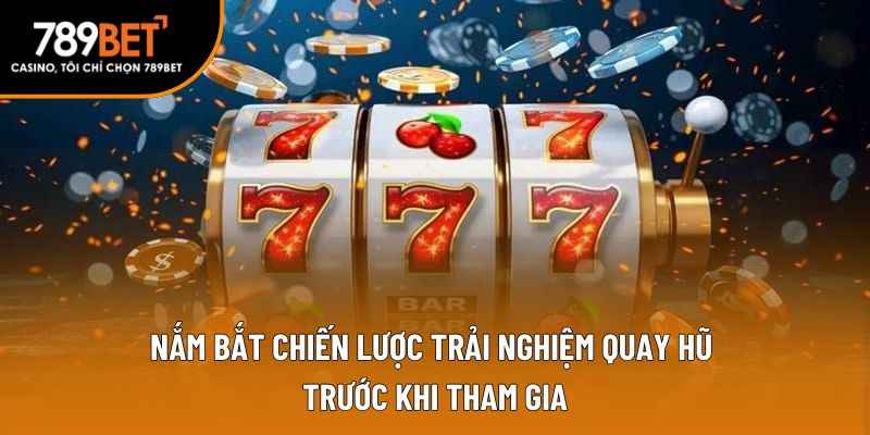 Nắm bắt chiến lược trải nghiệm quay hũ trước khi tham gia